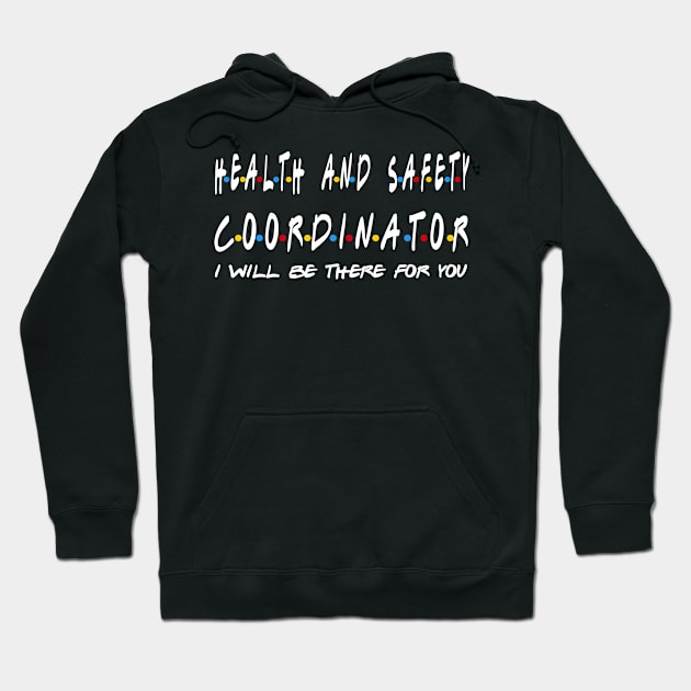 Health and Safety Coordinator - I'll Be There For You Gifts Hoodie by StudioElla